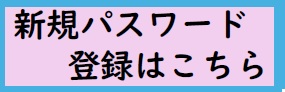 新規パスワードはこちらから登録できます